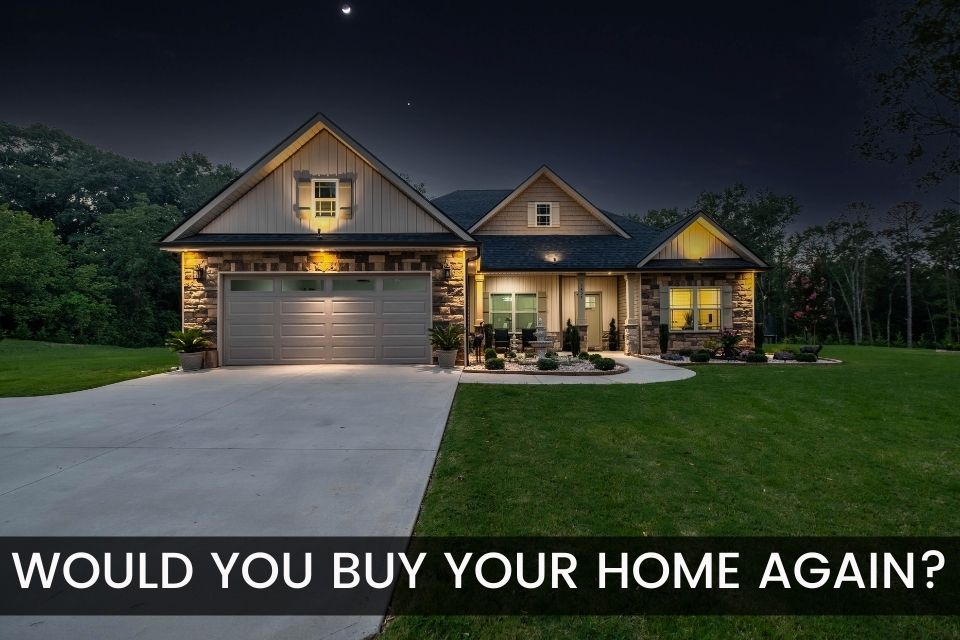 Would You Buy Your Home Again?