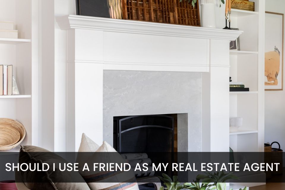 Should I Use A Friend As My Real Estate Agent?